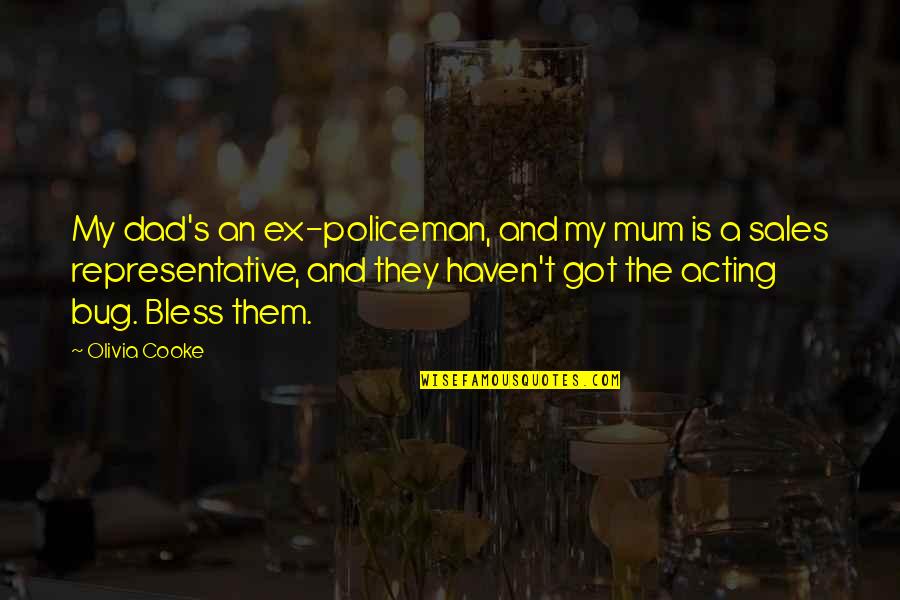 A Mum Quotes By Olivia Cooke: My dad's an ex-policeman, and my mum is