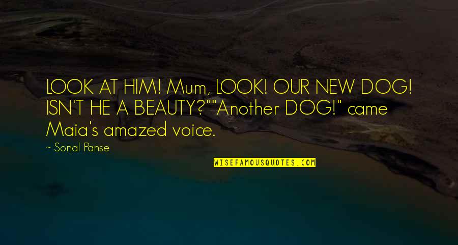 A Mum Quotes By Sonal Panse: LOOK AT HIM! Mum, LOOK! OUR NEW DOG!