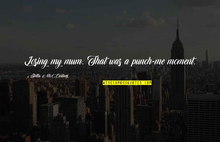 A Mum Quotes By Stella McCartney: Losing my mum. That was a punch-me moment.