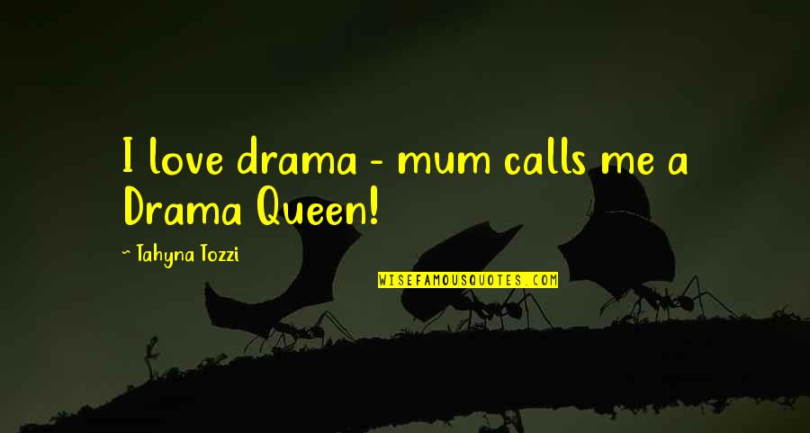 A Mum Quotes By Tahyna Tozzi: I love drama - mum calls me a