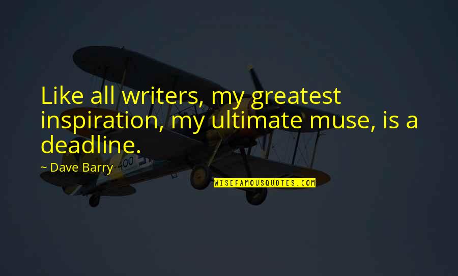 A Muse Quotes By Dave Barry: Like all writers, my greatest inspiration, my ultimate