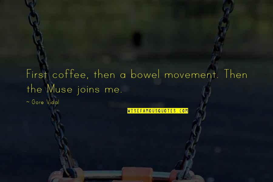 A Muse Quotes By Gore Vidal: First coffee, then a bowel movement. Then the