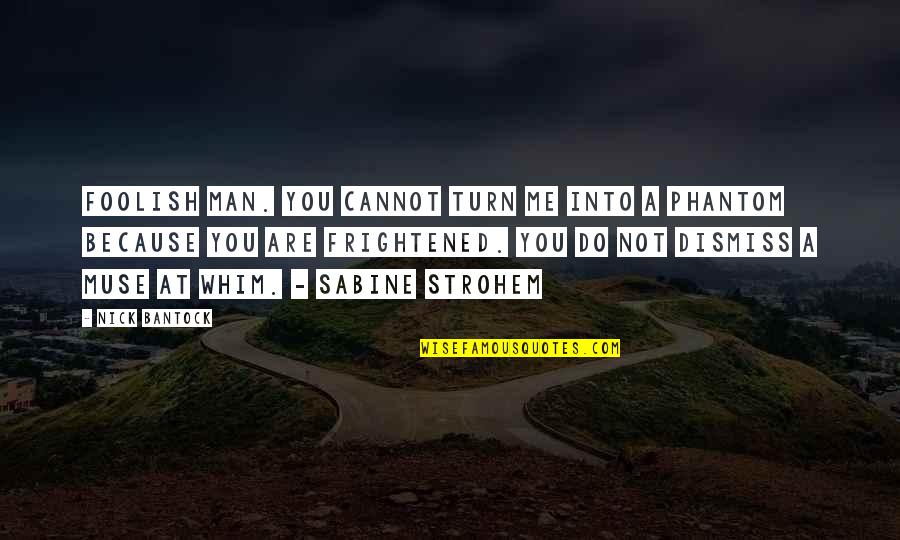 A Muse Quotes By Nick Bantock: Foolish man. You cannot turn me into a