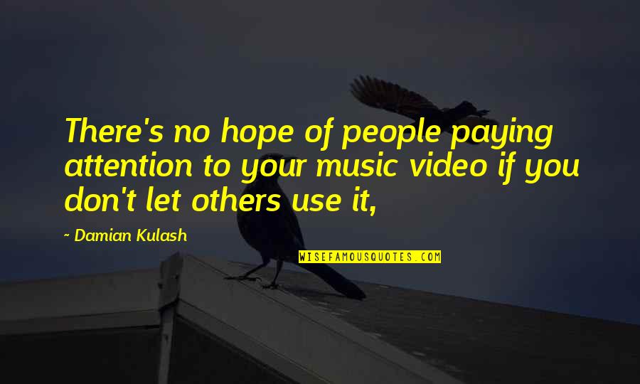 A Music Video Quotes By Damian Kulash: There's no hope of people paying attention to