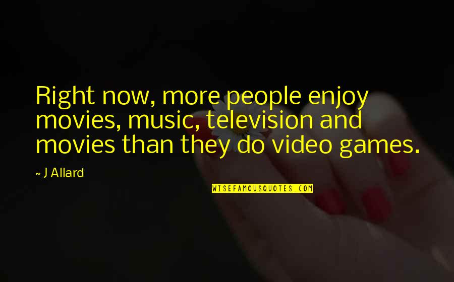 A Music Video Quotes By J Allard: Right now, more people enjoy movies, music, television