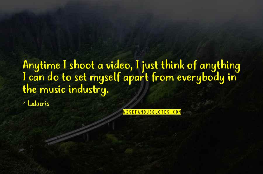 A Music Video Quotes By Ludacris: Anytime I shoot a video, I just think