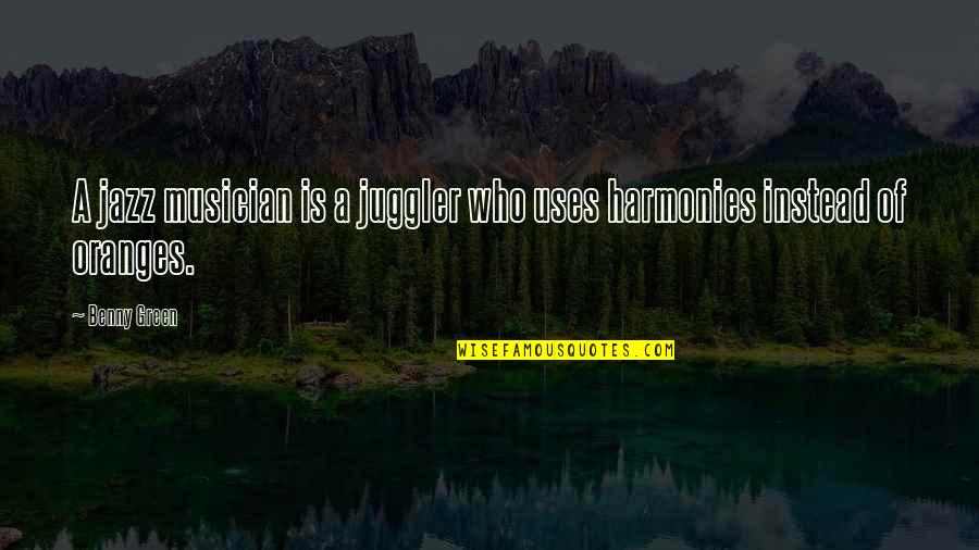 A Musician Quotes By Benny Green: A jazz musician is a juggler who uses