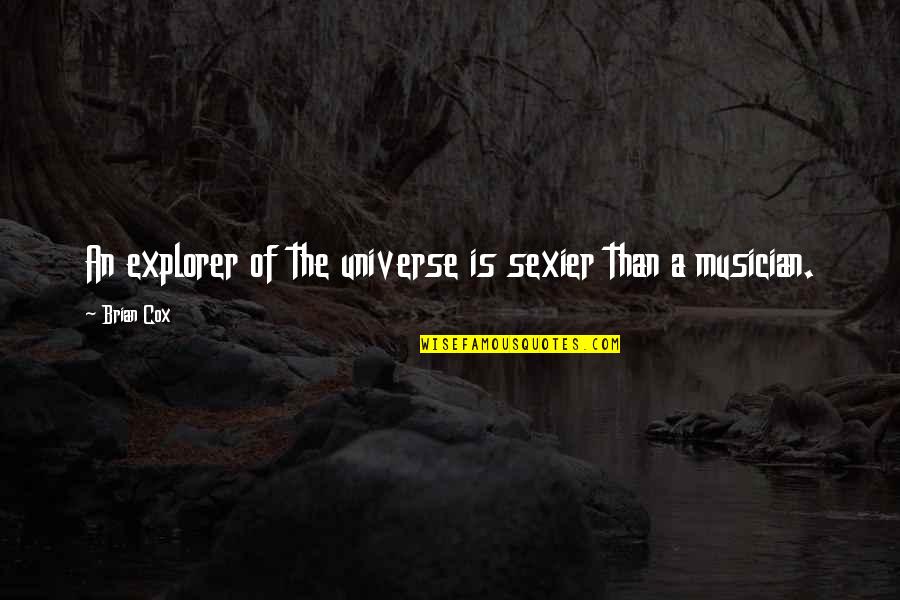 A Musician Quotes By Brian Cox: An explorer of the universe is sexier than