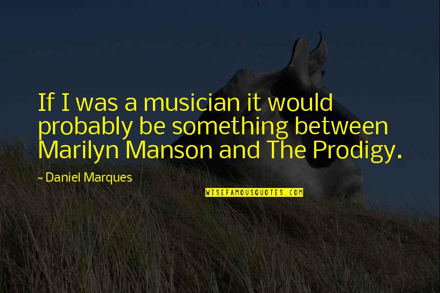 A Musician Quotes By Daniel Marques: If I was a musician it would probably A Musician Quotes By Daniel Marques: If I was a musician it would probably