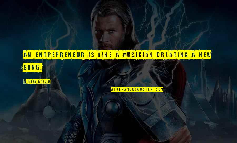 A Musician Quotes By Ehab Atalla: An entrepreneur is like a musician creating a A Musician Quotes By Ehab Atalla: An entrepreneur is like a musician creating a