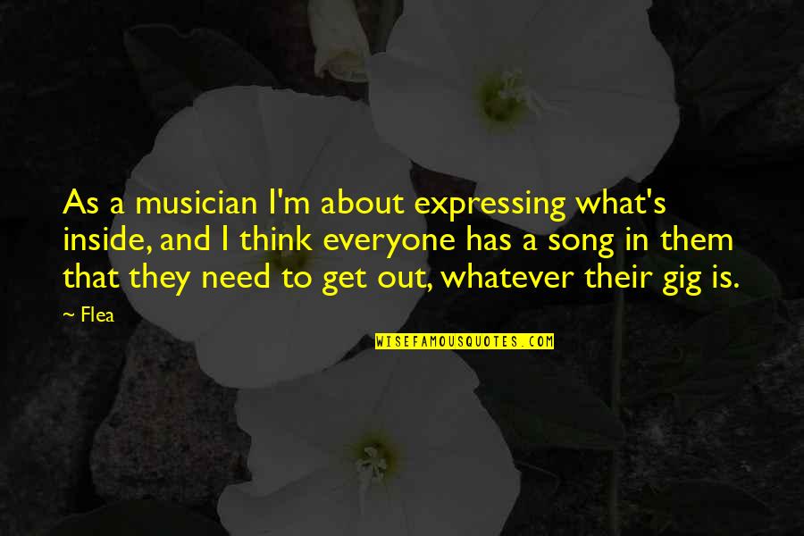 A Musician Quotes By Flea: As a musician I'm about expressing what's inside, A Musician Quotes By Flea: As a musician I'm about expressing what's inside,