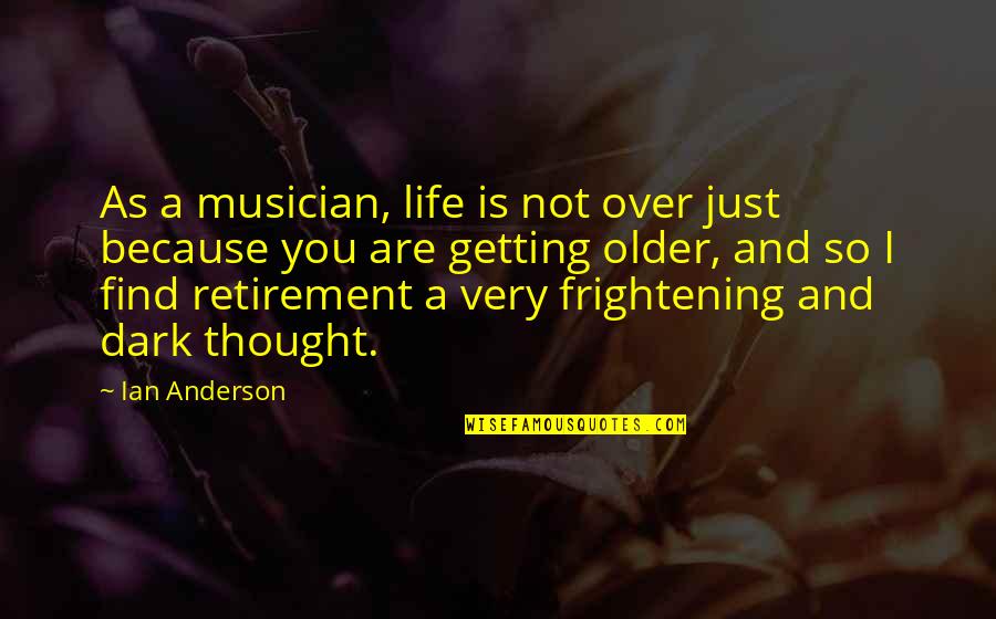 A Musician Quotes By Ian Anderson: As a musician, life is not over just A Musician Quotes By Ian Anderson: As a musician, life is not over just
