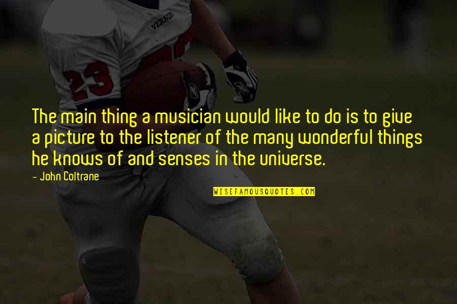 A Musician Quotes By John Coltrane: The main thing a musician would like to A Musician Quotes By John Coltrane: The main thing a musician would like to