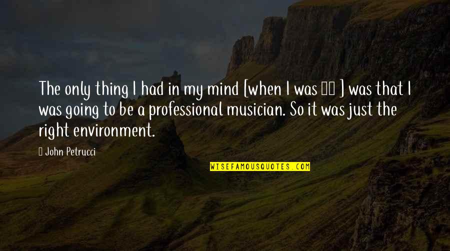 A Musician Quotes By John Petrucci: The only thing I had in my mind A Musician Quotes By John Petrucci: The only thing I had in my mind