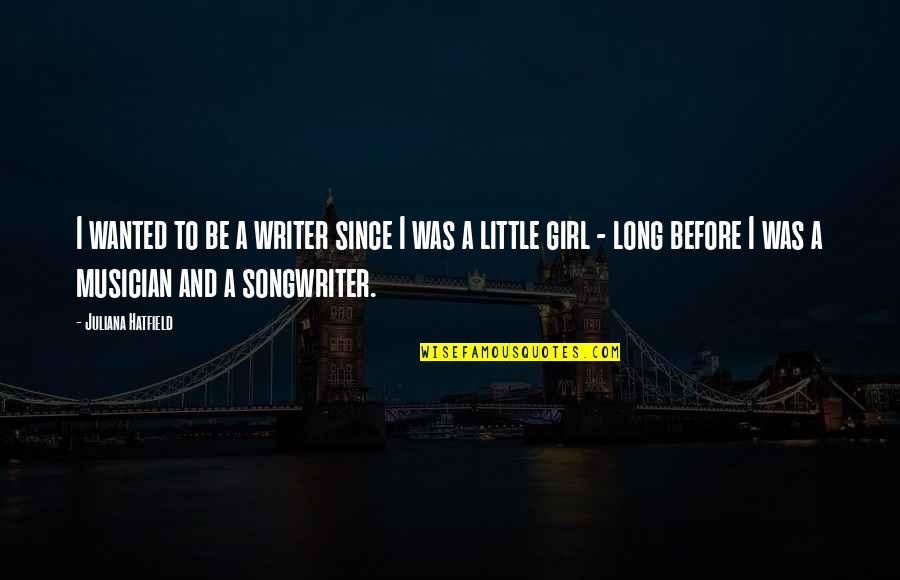 A Musician Quotes By Juliana Hatfield: I wanted to be a writer since I A Musician Quotes By Juliana Hatfield: I wanted to be a writer since I