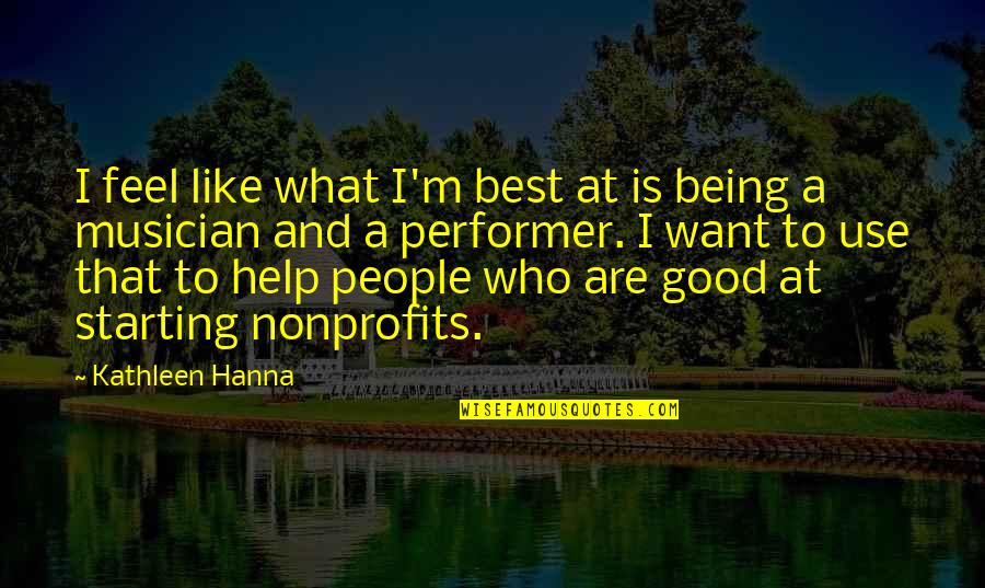 A Musician Quotes By Kathleen Hanna: I feel like what I'm best at is A Musician Quotes By Kathleen Hanna: I feel like what I'm best at is
