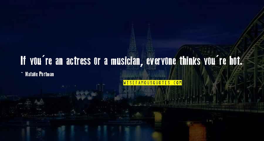 A Musician Quotes By Natalie Portman: If you're an actress or a musician, everyone A Musician Quotes By Natalie Portman: If you're an actress or a musician, everyone