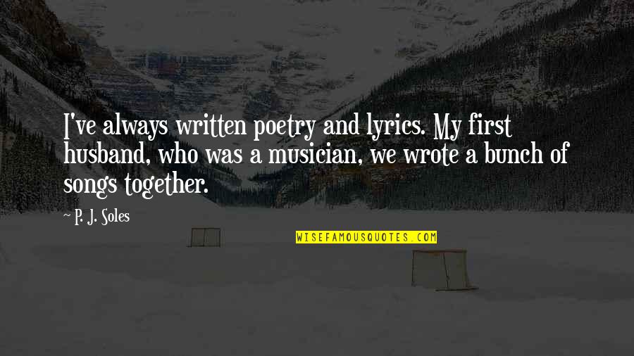 A Musician Quotes By P. J. Soles: I've always written poetry and lyrics. My first A Musician Quotes By P. J. Soles: I've always written poetry and lyrics. My first