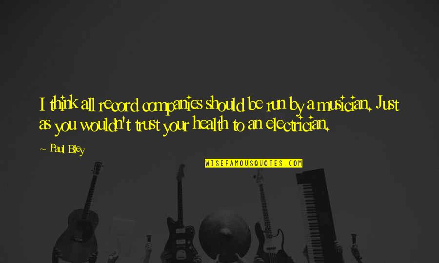 A Musician Quotes By Paul Bley: I think all record companies should be run A Musician Quotes By Paul Bley: I think all record companies should be run
