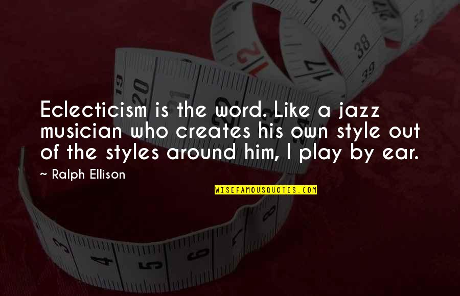A Musician Quotes By Ralph Ellison: Eclecticism is the word. Like a jazz musician A Musician Quotes By Ralph Ellison: Eclecticism is the word. Like a jazz musician
