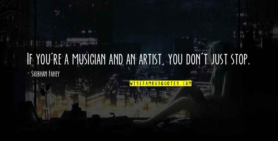 A Musician Quotes By Siobhan Fahey: If you're a musician and an artist, you A Musician Quotes By Siobhan Fahey: If you're a musician and an artist, you