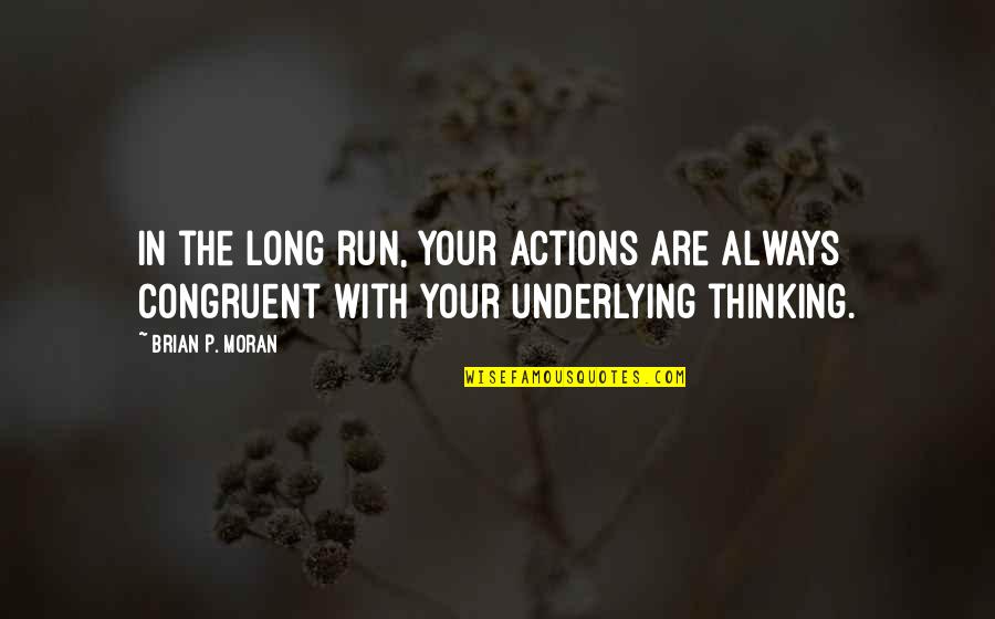 A Must Read To Be Inspired Quotes By Brian P. Moran: In the long run, your actions are always