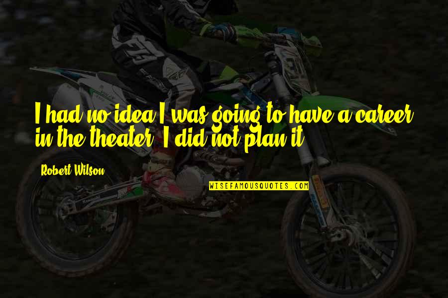 A Mustard Seed Quotes By Robert Wilson: I had no idea I was going to