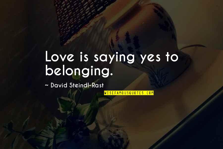 A Muzzle For Melastomus Quotes By David Steindl-Rast: Love is saying yes to belonging.