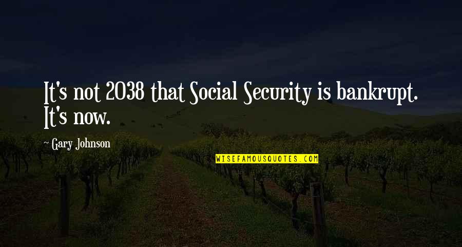 A Mystery Wrapped In A Riddle Quotes By Gary Johnson: It's not 2038 that Social Security is bankrupt.