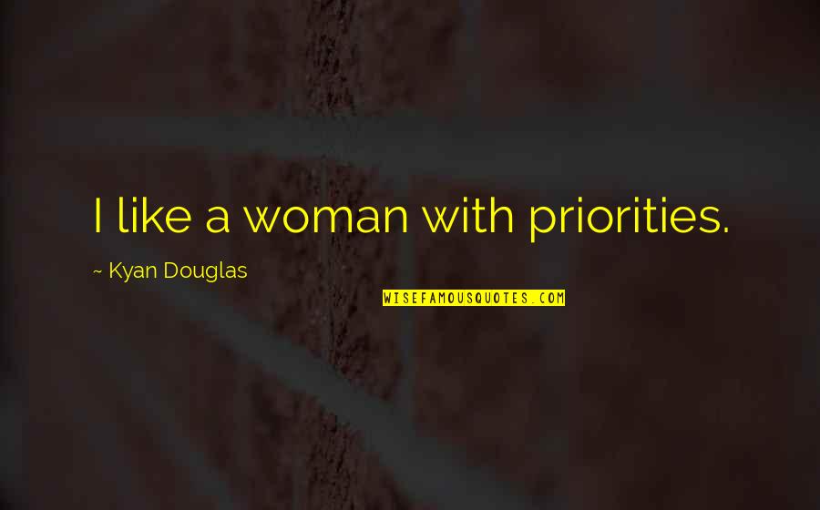 A Mystery Wrapped In A Riddle Quotes By Kyan Douglas: I like a woman with priorities.