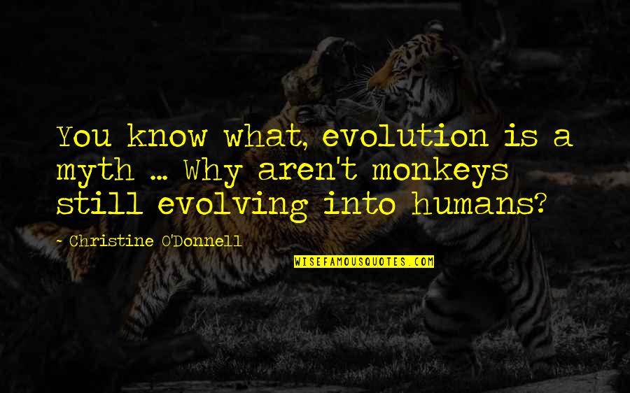 A Myth Quotes By Christine O'Donnell: You know what, evolution is a myth ...