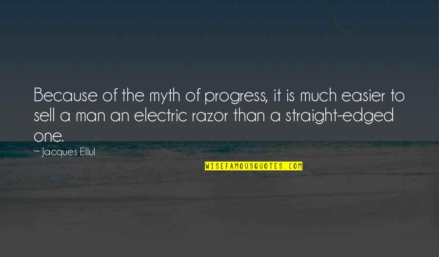A Myth Quotes By Jacques Ellul: Because of the myth of progress, it is