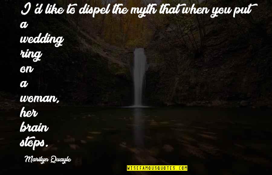 A Myth Quotes By Marilyn Quayle: I'd like to dispel the myth that when