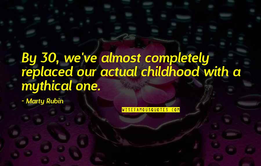 A Myth Quotes By Marty Rubin: By 30, we've almost completely replaced our actual