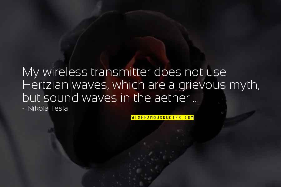 A Myth Quotes By Nikola Tesla: My wireless transmitter does not use Hertzian waves,