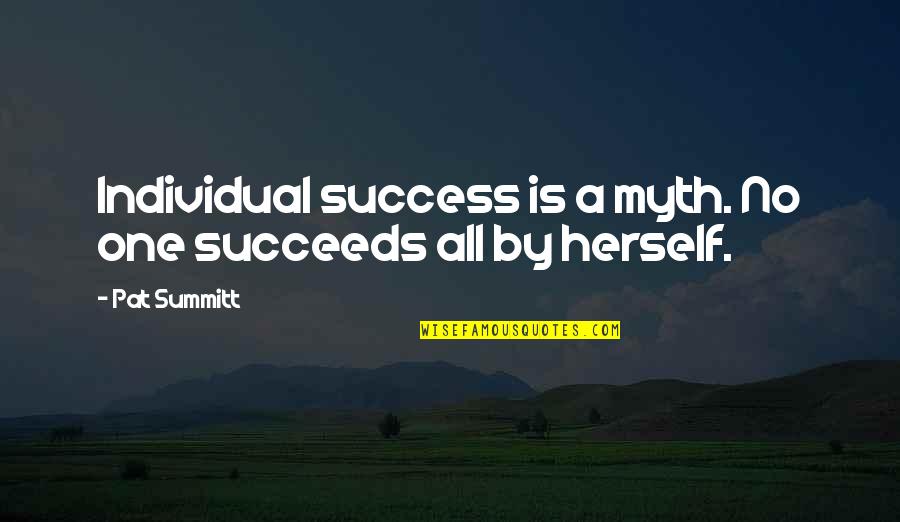 A Myth Quotes By Pat Summitt: Individual success is a myth. No one succeeds