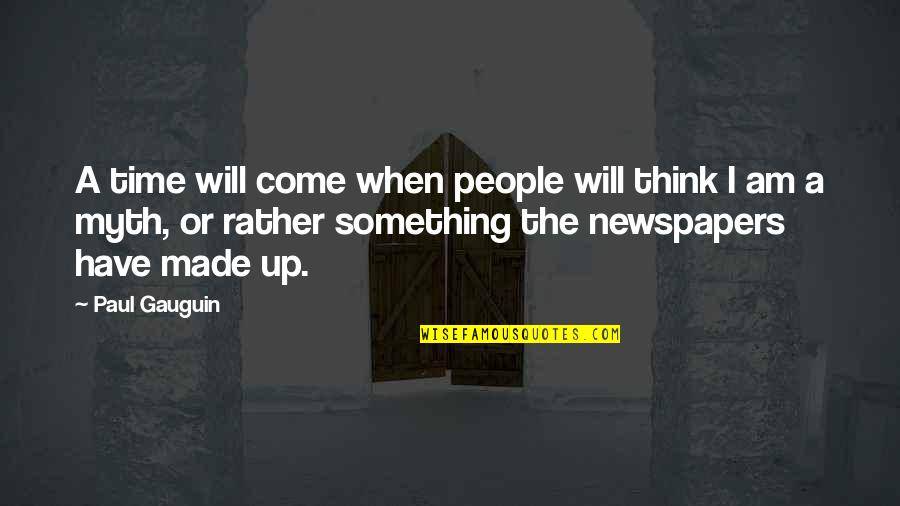 A Myth Quotes By Paul Gauguin: A time will come when people will think