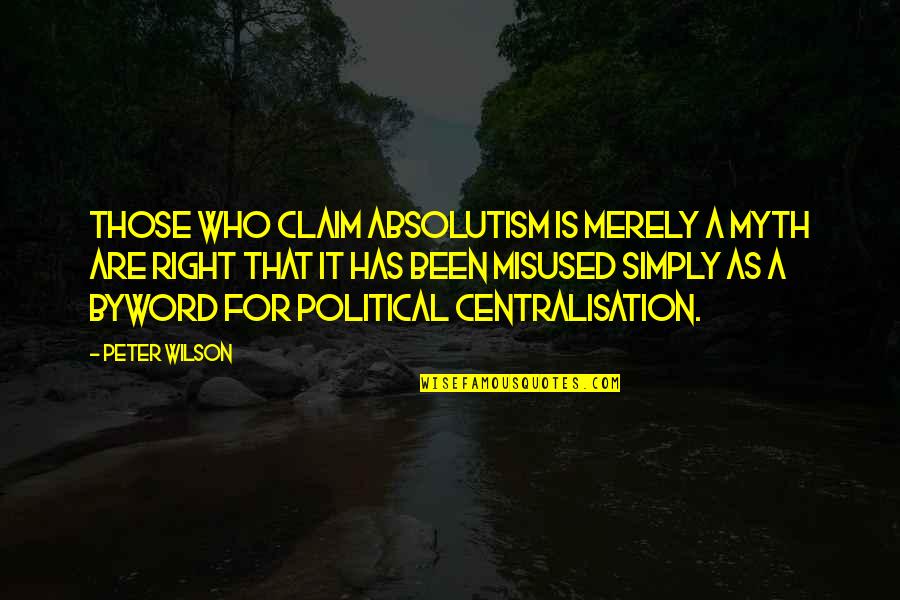 A Myth Quotes By Peter Wilson: Those who claim absolutism is merely a myth
