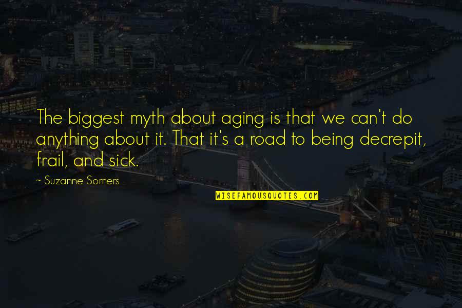 A Myth Quotes By Suzanne Somers: The biggest myth about aging is that we