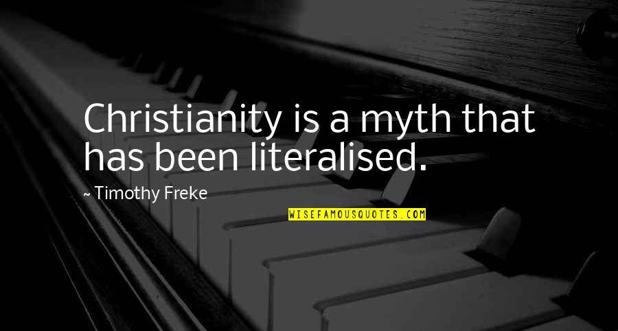 A Myth Quotes By Timothy Freke: Christianity is a myth that has been literalised.