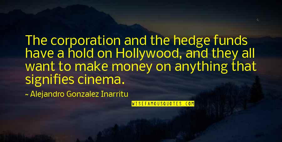 A N Corporation Quotes By Alejandro Gonzalez Inarritu: The corporation and the hedge funds have a A N Corporation Quotes By Alejandro Gonzalez Inarritu: The corporation and the hedge funds have a