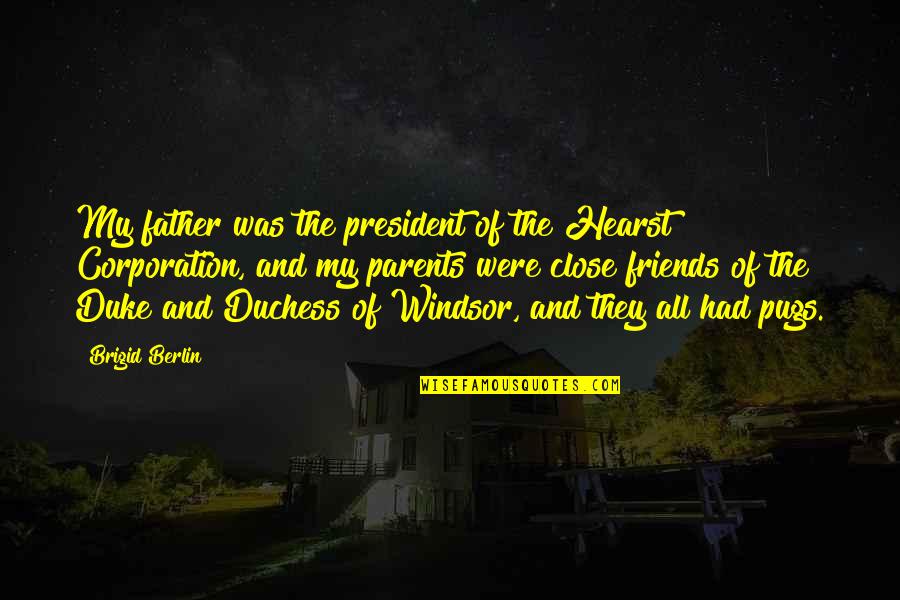 A N Corporation Quotes By Brigid Berlin: My father was the president of the Hearst A N Corporation Quotes By Brigid Berlin: My father was the president of the Hearst