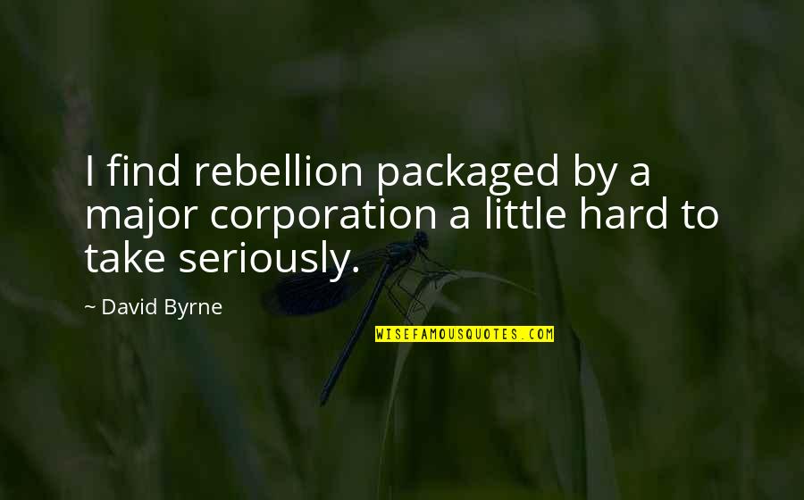 A N Corporation Quotes By David Byrne: I find rebellion packaged by a major corporation