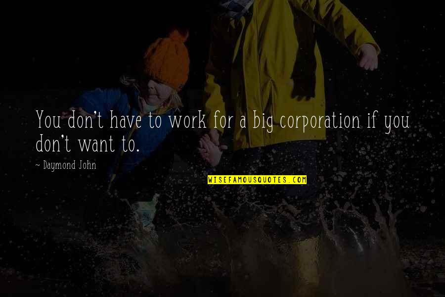 A N Corporation Quotes By Daymond John: You don't have to work for a big
