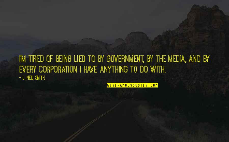 A N Corporation Quotes By L. Neil Smith: I'm tired of being lied to by government, A N Corporation Quotes By L. Neil Smith: I'm tired of being lied to by government,