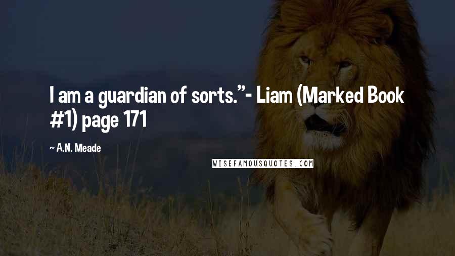 A.N. Meade quotes: I am a guardian of sorts."- Liam (Marked Book #1) page 171
