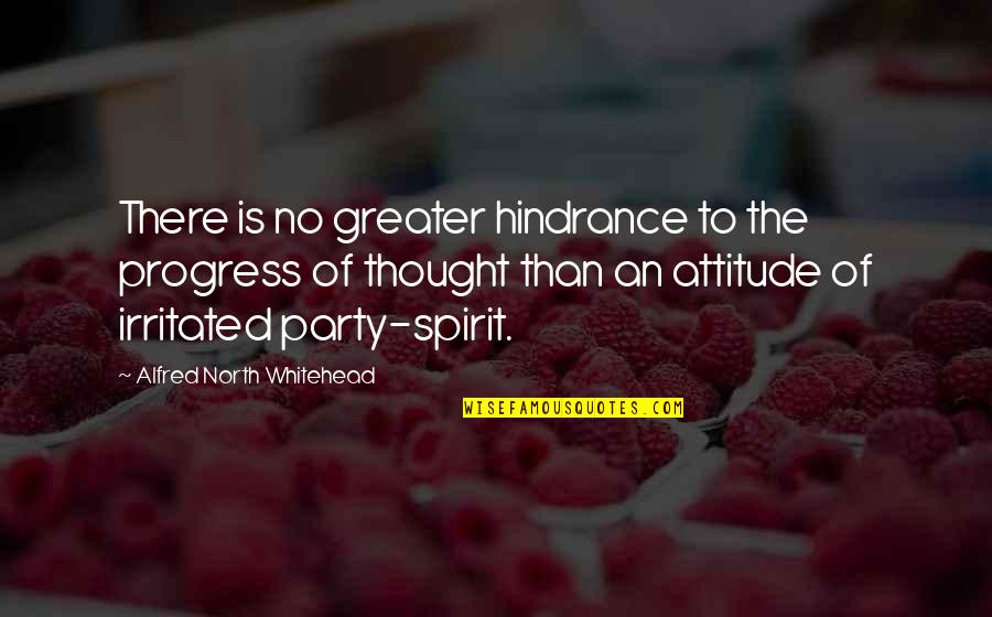 A N Whitehead Quotes By Alfred North Whitehead: There is no greater hindrance to the progress