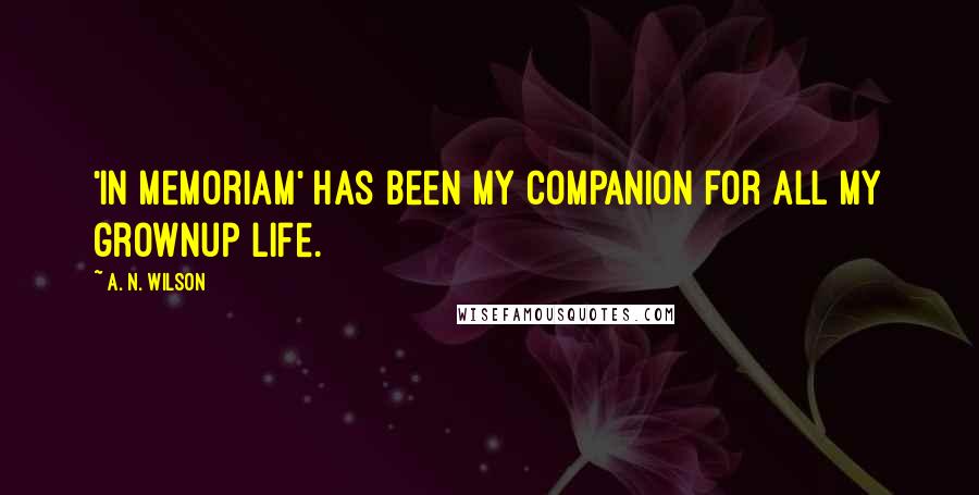 A. N. Wilson quotes: 'In Memoriam' has been my companion for all my grownup life.