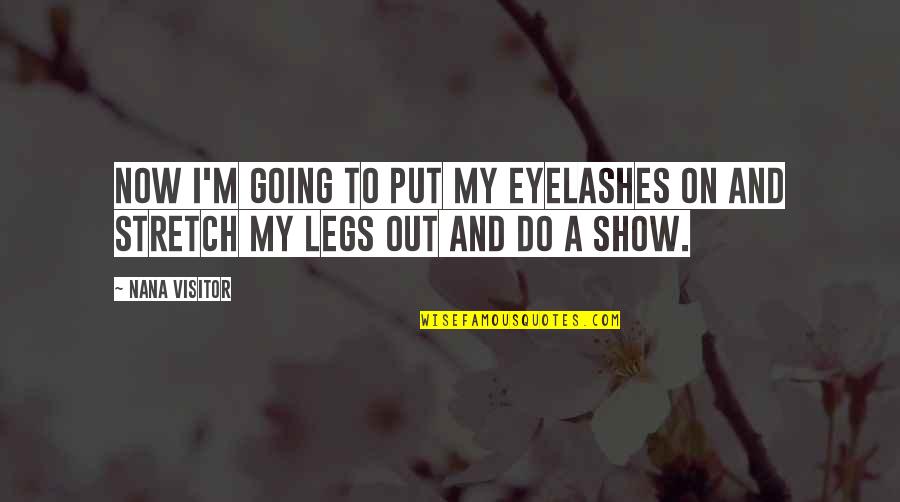 A Nana Quotes By Nana Visitor: Now I'm going to put my eyelashes on