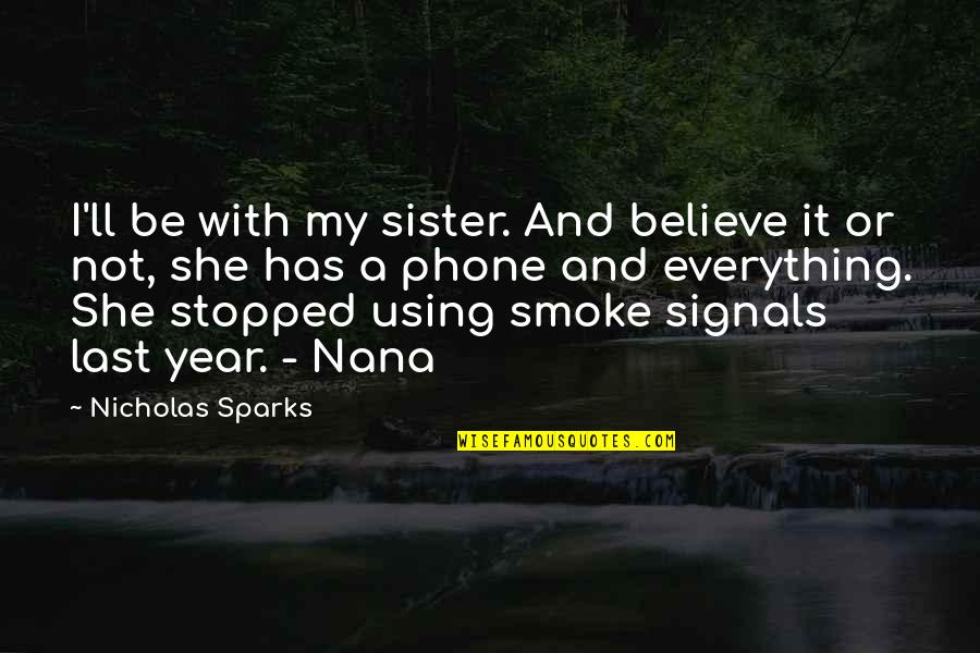 A Nana Quotes By Nicholas Sparks: I'll be with my sister. And believe it